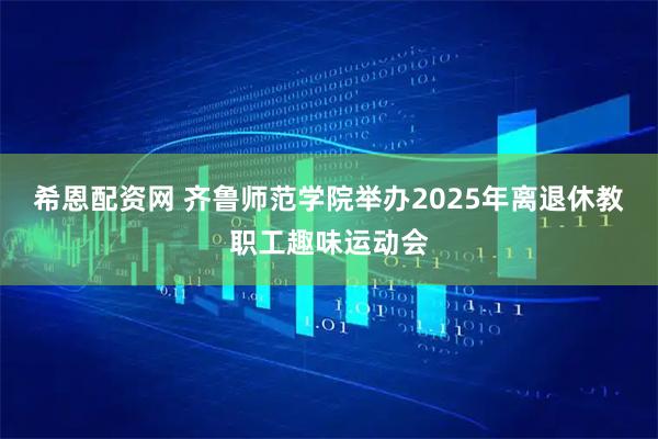 希恩配资网 齐鲁师范学院举办2025年离退休教职工趣味运动会